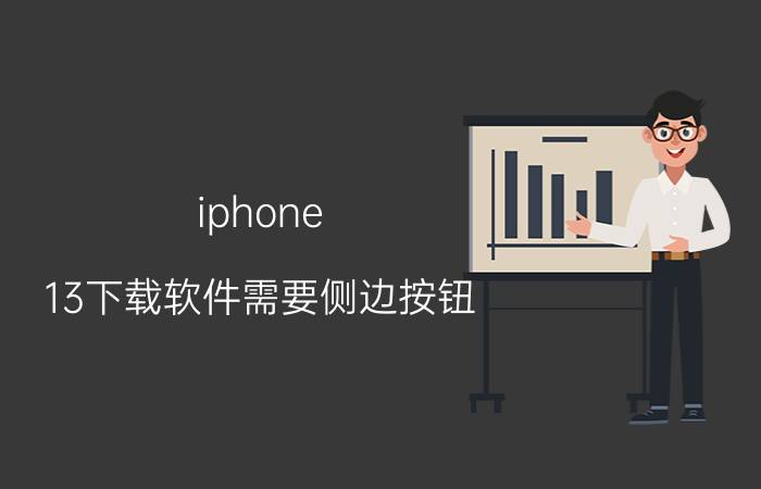 iphone 13下载软件需要侧边按钮 iPhone13触屏出问题？